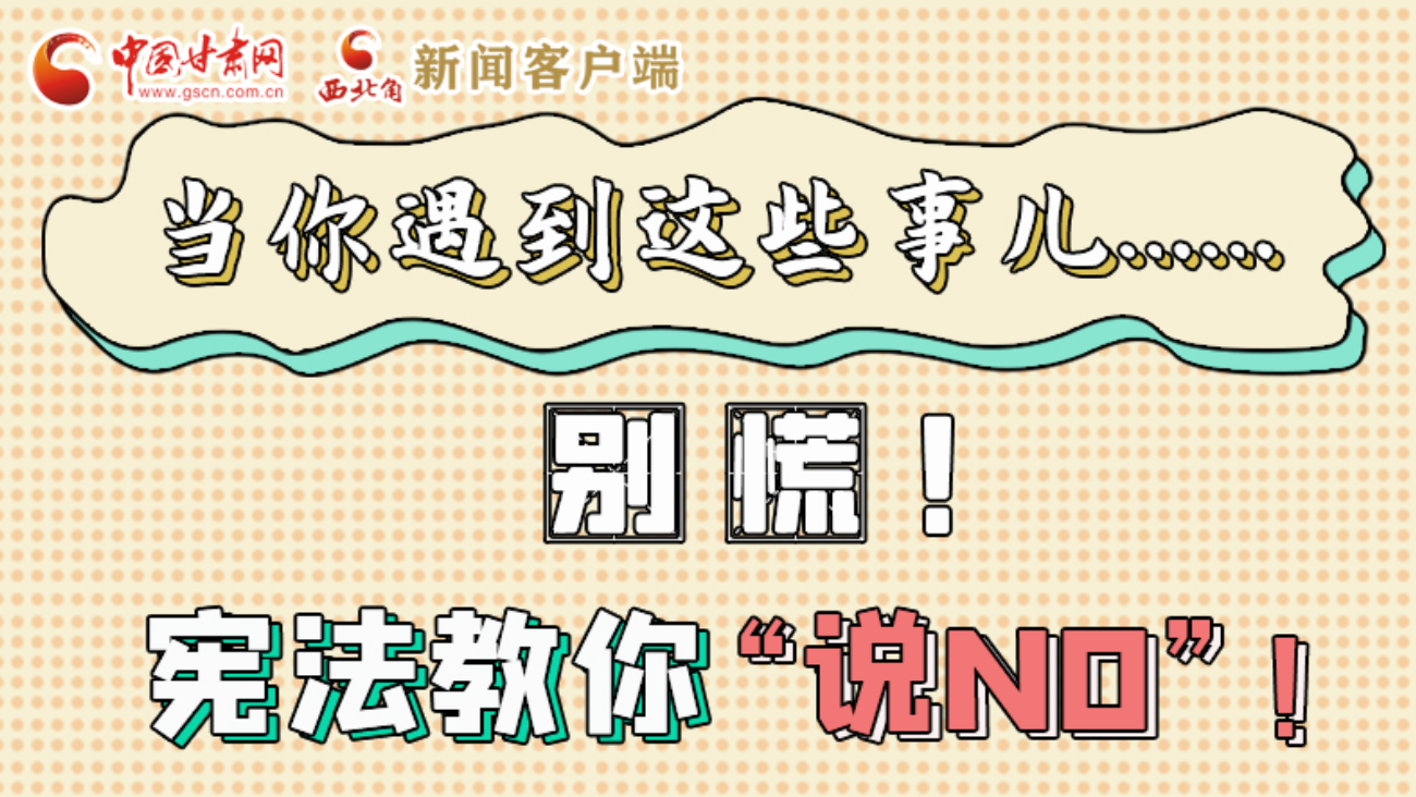 【甘快看】e法耀隴原|當你遇到這些事兒……別慌！憲法教你“說NO”！ 